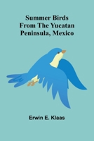 Summer Birds From the Yucatan Peninsula, Mexico 9364733789 Book Cover