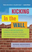 Kicking in the Wall: A Year of Writing Exercises, Prompts, and Quotes to Help You Break Through Your Blocks and Reach Your Writing Goals 1608681564 Book Cover