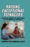 RAISING EXCEPTIONAL TEENAGERS: practical guides to grooming an exceptional teenager B0C5241DBK Book Cover