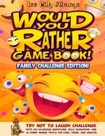 Would You Rather Game Book! Family Challenge Edition!: Try Not To Laugh Challenge with 200 Hilarious Questions, Silly Scenarios, and 50 Funny Bonus Trivia for Kids, Teens, and Adults! 1804210366 Book Cover