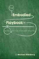 The Embodied Playbook: Writing Practices of Student-Athletes 1607326884 Book Cover