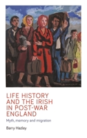 Life history and the Irish migrant experience in post-war England: Myth, memory and emotional adaption 1526163756 Book Cover