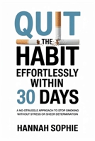 Quit the Habit Effortlessly within 30 Days: A No-Struggle Approach to Stop Smoking Without Stress or Sheer Determination B0GDWBQNJB Book Cover