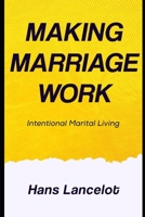 Making Marriage Work: Intentional Marital Living B0F44BB4CV Book Cover