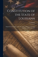 Constitution of the State of Louisiana: Adopted in Convention, at the City of New Orleans, the Twenty-Third Day of July, A.D. 1879 1021702544 Book Cover