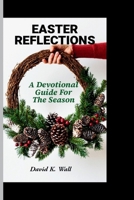 EASTER REFLECTIONS: A Devotional Guide For The Season B0F6MLG6M4 Book Cover