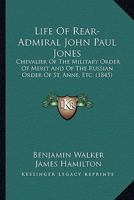 Life Of Rear-Admiral John Paul Jones: Chevalier Of The Military Order Of Merit And Of The Russian Order Of St. Anne, Etc. 0548567824 Book Cover
