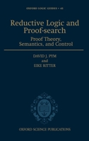 Reductive Logic and Proof-search: Proof Theory, Semantics, and Control (Oxford Logic Guides, 45) 0198526334 Book Cover