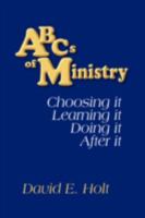 ABC's of Ministry: Choosing It - Learning It - Doing It - After It 1606930877 Book Cover
