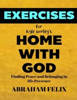 Exercise Book for Kyle Worley's Home With God: Finding Peace and Belonging in His Presence B0F27YV53N Book Cover