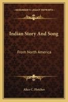 Indian Story and Song From North America 1016938756 Book Cover