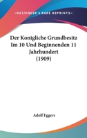 Der Konigliche Grundbesitz Im 10 Und Beginnenden 11 Jahrhundert (1909) 1144989051 Book Cover