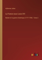 La France sous Louis XVI: Necker et la guerre d'amérique (1777-1784) - Tome 2 3385026229 Book Cover