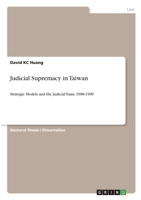 Judicial Supremacy in Taiwan: Strategic Models and the Judicial Yuan, 1990-1999 3346075907 Book Cover