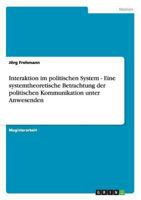 Interaktion im politischen System - Eine systemtheoretische Betrachtung der politischen Kommunikation unter Anwesenden 3638681068 Book Cover