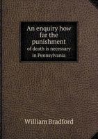 An Enquiry How Far the Punishment of Death is Necessary in Pennsylvania 1275839509 Book Cover