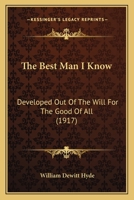 The Best Man I Know: Developed Out Of The Will For The Good Of All 116694557X Book Cover