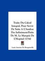 Traite Du Calcul Integral, Pour Servir De Suite A L'Analyse Des Infiniment-Petits De M. Le Marquis De L'Hopital (1754) 1165803089 Book Cover