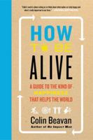 How to Be Alive: No Impact Man's Guide to a High Impact Life 0062236709 Book Cover