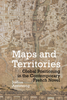 Maps and Territories: Global Positioning and the Contemporary French Novel 1802070141 Book Cover
