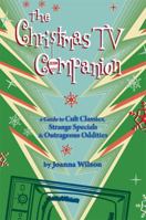 The Christmas TV Companion: a Guide to Cult Classics, Strange Specials and Outrageous Oddities 0984269940 Book Cover