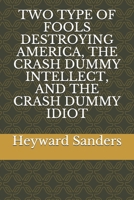 TWO TYPE OF FOOLS DESTROYING AMERICA, THE CRASH DUMMY INTELLECT, AND THE CRASH DUMMY IDIOT 1703225783 Book Cover