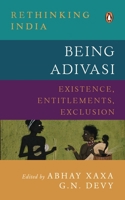 Being Adivasi: Existence, Entitlements, Exclusion 0670093009 Book Cover