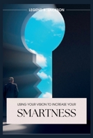 Using Your Vision to Increase Your Smartness B0C7T1MLKN Book Cover