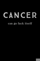 Cancer Can: Go Fuck Itself - Novel Cancer Quote - Lined Journal - Great Idea For Cancer Treatment Gifts For Men Or Women 1693525933 Book Cover