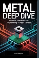 Metal Deep Dive: The Bible for Modern GPU Programming on Apple Devices B0FBL7PPG8 Book Cover