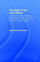 The Myth of the Lazy Native: A Study of the Image of the Malays, Filipinos and Javanese from the 16th to the 20th Century and Its Function in the Ideology of Colonial Capitalism 0714630500 Book Cover