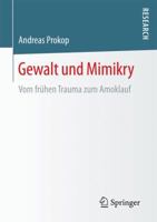 Gewalt Und Mimikry: Vom Fruhen Trauma Zum Amoklauf 3658137967 Book Cover