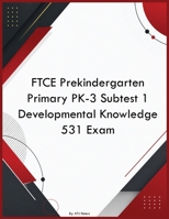 FTCE Prekindergarten Primary PK-3 Subtest 1 Developmental Knowledge 531 Exam B0H3WVKRPS Book Cover