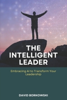 The Intelligent Leader: Embracing AI to Transform Your Leadership B0DWSW1TMV Book Cover