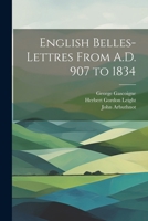 English Belles-Lettres From A.D. 907 to 1834 1022779907 Book Cover