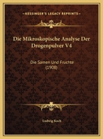 Die Mikroskopische Analyse Der Drogenpulver V4: Die Samen Und Fruchte (1908) 1161113150 Book Cover