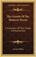 The Growth Of The Homeric Poems: A Discussion Of Their Origin And Authorship 1430463856 Book Cover