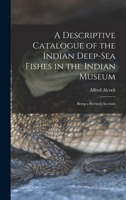 A Descriptive Catalogue of the Indian Deep-sea Fishes in the Indian Museum: Being a Revised Account 1018306579 Book Cover