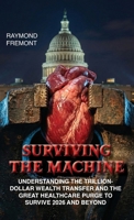 Surviving the Machine: Understanding the Trillion-Dollar Wealth Transfer and the Great Healthcare Purge to Survive 2026 and Beyond 1649731914 Book Cover