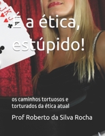 É a ética, estúpido!: os caminhos tortuosos e torturados da ética atual B08YDS1861 Book Cover