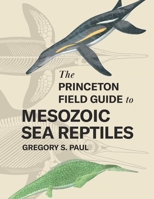 The Princeton Field Guide to Mesozoic Sea Reptiles 0691193800 Book Cover