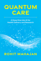 Quantum Care: A Deep Dive into AI for Health Delivery and Research 1642255548 Book Cover