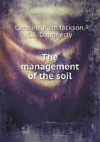 The Management of the Soil 1355457165 Book Cover