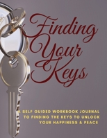 Finding Your Keys: A self guided workbook journal to finding the keys to unlock Your happiness & Peace B09JR5K5Y4 Book Cover