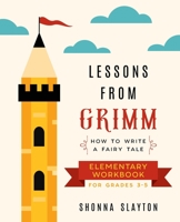 Lessons from Grimm : How To Write a Fairy Tale Elementary School Workbook Grades 3-5 1947736086 Book Cover