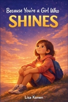 Because You’re a Girl Who Shines: Inspiring Stories of Courage, Inner Strength, and Self-Confidence B0GSJD6Z7R Book Cover
