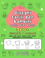 Disegni Facili per Bambini – 300+ disegni da disegnare passo dopo passo: Impara a disegnare in 4 passaggi semplici (per bambini dai 4 ai 10 anni) (Italian Edition) B0FLNJL712 Book Cover