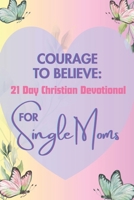 Courage to Believe 21 Day Christian Devotional for Single Moms (Black & White Edition): Daily Bible Verses and Scriptures for Encouragement to Help ... Hope and Healing. (Courage To Believe Series) B0GMWXFCW5 Book Cover