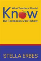 What Teachers Should Know But Textbooks Don't Show 163450724X Book Cover