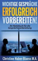 Wichtige Gespräche erfolgreich vorbereiten!: Ihr Notizbuch für die Gesprächsvorbereitung 3741222682 Book Cover